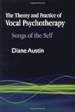 The Theory and Practice of Vocal Psychotherapy: Songs of the Self