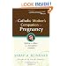 A Catholic Mother's Companion to Pregnancy: Walking with Mary from Conception to Baptism (Catholicmom.Com Books)
