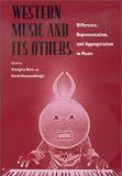 Western Music and Its Others: Difference, Representation, and Appropriation in Music