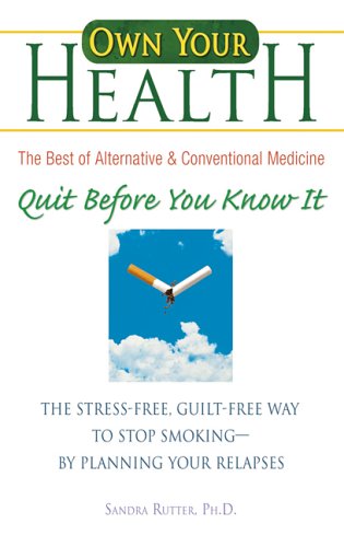 Own Your Own Health, Quit Before You Know It: The Stress-free, Guilt-free Way to Stop Smoking-by Planning Your Relapses (Own Your Health)