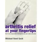 Arthritis Relief at Your Fingertips by  Michael Reed Gach