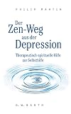 Der Zen-Weg aus der Depression: Therapeutisch-spirituelle Hilfe zur Selbsthilfe - Philip Martin