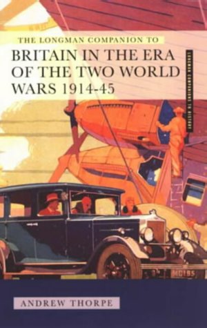 The Longman Companion to Britain in the Era of the Two World Wars, 1914-45 (Longman Companions To History)