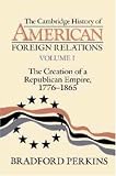The Cambridge History of American Foreign Relations: 1, The Creation of a Republican Empire, 1776-1865
