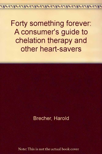 Forty something forever: A consumer's guide to chelation therapy and other heart-savers