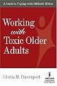 Working with Toxic Older Adults: A Guide to Coping With Difficult Elders (SPRINGER SERIES ON LIFESTYLES AND ISSUES IN AGING)
