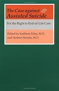 The Case against Assisted Suicide: For the Right to End-of-Life Care