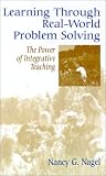 Learning Through Real-world Problem Solving : The Power  Of Integrative Teaching