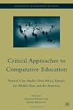 Critical Approaches to Comparative Education: Vertical Case Studies from Africa, Europe, the Middle East, and the Americas (International and Development Education)