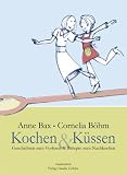 Kochen & K&uuml;ssen: Das lesbische Kochbuch - Mit Gerichten zum Nachkochen (fleischlos) und Geschichten zum Vorlesen (gem&uuml;sefrei) - Anne Bax, Cornelia B&ouml;hm