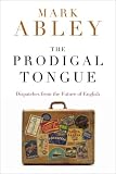 The Prodigal Tongue: Dispatches from the Future of English