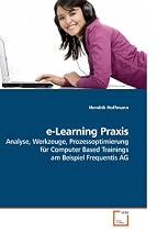 e-Learning Praxis: Analyse, Werkzeuge, Prozessoptimierung für Computer Based Trainings am Beispiel Frequentis AG
