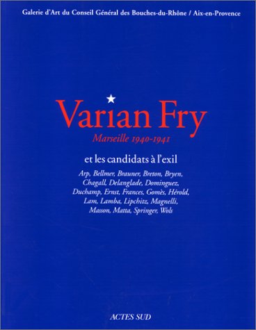 Varian Fry et les candidats à l exil : Marseille, 1940-1941 : Arp, Bellmer, Brauner, Breton, Bryen, Chagall,...