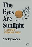 The Eyes Are Sunlight
 A Journey Through Grief,
Shirley Koers