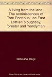 A living from the land : the reminiscences of Tom Porteous : an East Lothian ploughboy, forester and 'handyman'