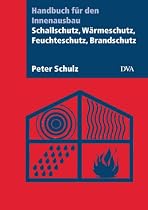 Schallschutz, W&auml;rmeschutz, Feuchteschutz, Brandschutz: Handbuch f&uuml;r den Innenausbau