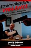 Surviving Workplace Violence: What to Do Before a Violent Incident; What to Do When the Violence Explodes