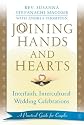 Joining Hands and Hearts: Interfaith, Intercultural Wedding Celebrations--A Practical Guide for Couples