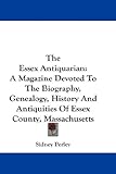 The Essex Antiquarian: A Magazine Devoted To The Biography, Genealogy, History And Antiquities Of Essex County, Massachusetts