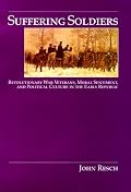 Suffering Soldiers: Revolutionary War Veterans, Moral Sentiment and Political Culture in the Early Republic