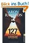 127 Hours - Im Canyon: F�nf Tage und N�chte bis zur schwierigsten Entscheidung meines Lebens