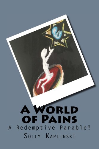 A World of Pains: A Redemptive Parable?, by Solly Kaplinski