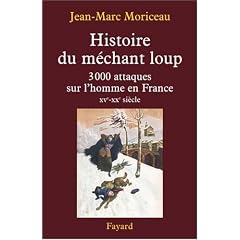 Histoire du m�chant loup : 3 000 attaques sur l'homme en France (XVe-XXe si�cle)
