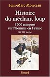Histoire du m�chant loup : 3 000 attaques sur l'homme en France (XVe-XXe si�cle)