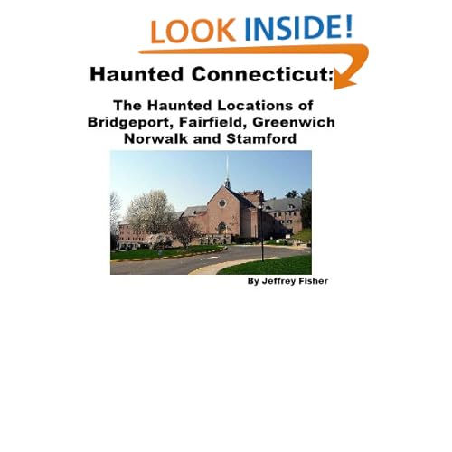 Haunted Connecticut: The Haunted Locations of Bridgeport, Fairfield, Greenwich, Norwalk and Stamford Jeffrey Fisher