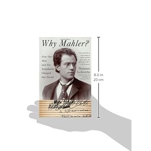Why Mahler?: How One Man and Ten Symphonies Changed Our World