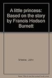 A little princess : based on the story by Francis Hodson Burnett
