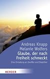 Glaube, der nach Freiheit schmeckt: Eine Einladung an Zweifler und Skeptiker (HERDER spektrum)