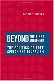 Beyond the First Amendment: The Politics of Free Speech and Pluralism