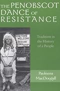 The Penobscot Dance of Resistance: Tradition in the History of  a People (Revisiting New England)