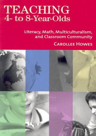 Teaching 4-To-8-Year-Olds: Literacy, Math, Multiculturalism, and Classroom Community