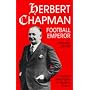 Herbert Chapman, Football Emperor: A Study in the Origins of Modern Soccer