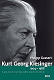 Kurt Georg Kiesinger - 1904-1988: Kanzler zwischen den Zeiten - Philipp Gassert