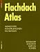 Flachdach Atlas: Dachsysteme, Tragwerke, Sanierung