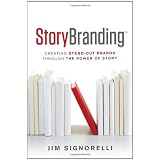 StoryBranding: Creating Stand-Out Brands Through The Power of Story ~ Jim Signorelli