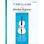 The ABCs of Cello for the Absolute Beginner: Cello, Book 1