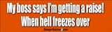 My boss says I'm Getting A Raise when hell freezes over - funny bumper stickers (Large 14x4 inches)