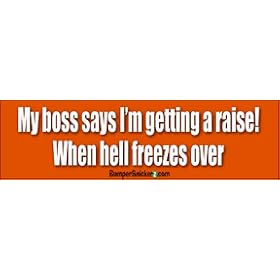 My boss says I'm Getting A Raise when hell freezes over - funny bumper stickers (Large 14x4 inches)