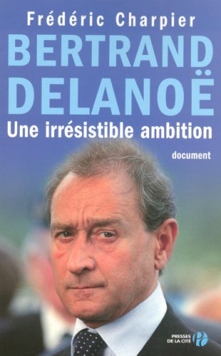 Bertrand Delano� : Une irr�sistible ambition