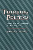 Thinking Politics: Intellectuals and Democracy in Chile, 1973-1988