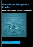 Groundwater Management in India: Physical, Institutional and Policy Alternatives