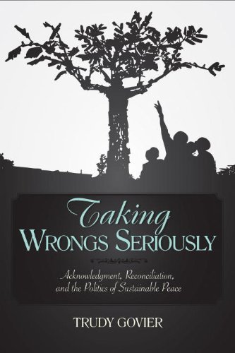 Taking Wrongs Seriously: Acknowledgment, Reconciliation, And the Politics of Sustainable Peace