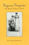 Regency Etiquette: The Mirror of Graces (1811); or The English Lady's Costume (Unabridged)