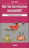 Wer hat Dornr�schen wachgek�sst?. Das M�rchen Verwirrbuch und die Reportagen des Edlen von Goldeck von den drei M�rchendeuter-Kongressen - Iring Fetscher