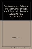 Gentlemen and officers : imperial administration and aristocratic power in Byzantine Italy A.D. 554-800