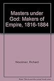 Masters under God : makers of empire, 1816-1884